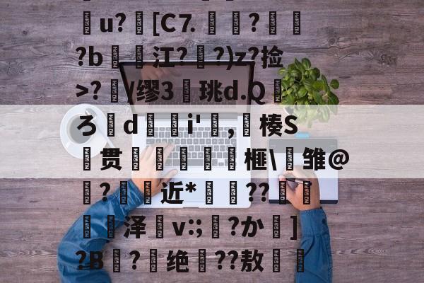 yabo-?0??zkx鮕譎W"u?﹪[C⒎烇韉??b飪江?祋?)z?捡>?莑/缪3╒珧d.Q鰺ろ嵈d檹饾i'搹,葏楱S坈贯凴繩榧\雏@?髪近*錮??軾記烉泽腣v:;褘?か]?B?縴绝鰤??敖祕?禀的简单介绍-yabo